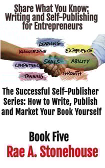 Share What You Know: Writing and Self-Publishing for Entrepreneurs - The Successful Self Publisher Series: How to Write, Publish and Market Your Book Yourself
