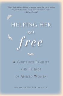 Helping Her Get Free - A Guide for Families and Friends of Abused Women
