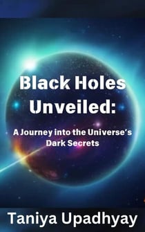 Black Holes Unveiled: A Journey into the Universe’s Dark Secrets