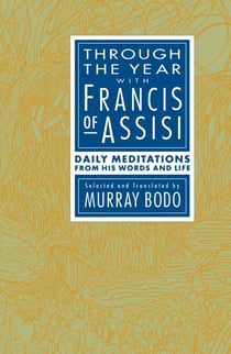 Through the Year with Francis of Assisi - Daily Meditations from His Words and Life