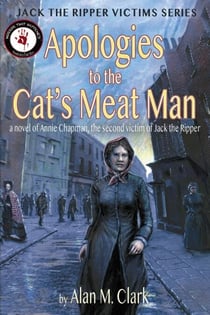 Apologies to the Cat's Meat Man: A Novel of Annie Chapman, the Second Victim of Jack the Ripper - Jack the Ripper Victims Series, #4