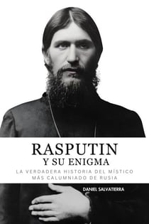 Rasputin y Su Enigma - La Verdadera Historia del Místico más calumniado de Rusia - Daniel Salvatierra