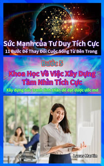 Khoa Học Về Việc Xây Dựng Tầm Nhìn Tích Cực : Xây dựng bức tranh tinh thần để đạt được ước mơ - Sức Mạnh của Tư Duy Tích Cực, #5