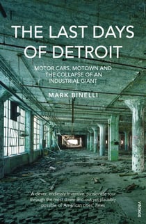 The Last Days of Detroit - Motor Cars, Motown and the Collapse of an Industrial Giant