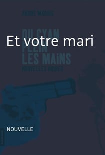 Et votre mari ? - Nouvelle noire - Du cyan plein les mains