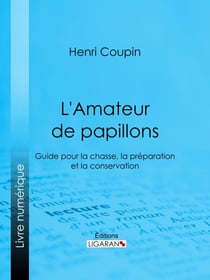 L'Amateur de papillons - Guide pour la chasse, la préparation et la conservation