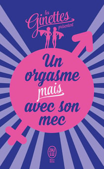 Un orgasme mais avec son mec - La bible des filles heureuses au lit