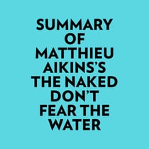 Summary of Matthieu Aikins's The Naked Don't Fear The Water