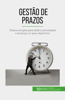 Gestão de prazos - Passos simples para definir prioridades e alcançar os seus objectivos