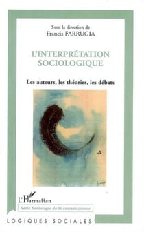 L'interprétation sociologique - Les auteurs, les théories, les débats