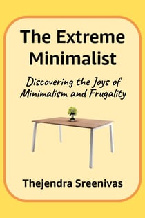 The Extreme Minimalist - Discovering the Joys of Minimalism and Frugality - An Executive Self Help Novel, #2