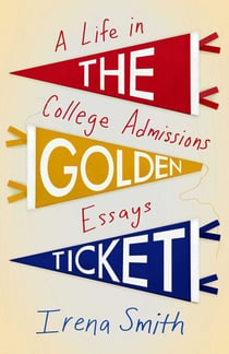 The Golden Ticket - A Life in College Admissions Essays