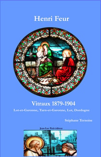 Henri Feur Vitraux 1879-1904 - Lot-et-Garonne, Tarn-et-Garonne, Lot, Dordogne