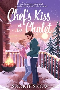 Chef's Kiss at the Chalet - Deliciously cosy festive romance as two worlds collide