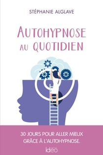 Autohypnose au quotidien - 30 jours pour aller mieux grâce à l'autohypnose