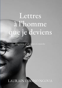 Lettres à l'homme que je deviens - Fragment d un coeur en marche