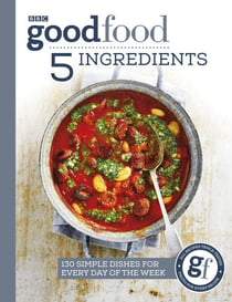 Good Food: 5 Ingredients - 130 simple dishes for every day of the week