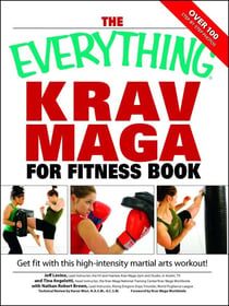 The Everything Krav Maga for Fitness Book - Get fit fast with this high-intensity martial arts workout