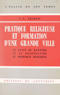 Pratique religieuse et formation d'une grande ville. Le geste du baptême et sa signification en sociologie religieuse - Marseille, 1806-1958