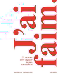 J'ai faim. - 50 recettes pour voyager depuis son assiette