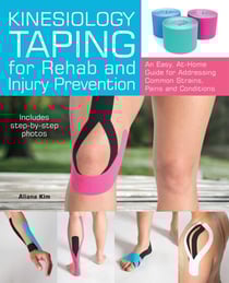 Kinesiology Taping for Rehab and Injury Prevention - An Easy, At-Home Guide for Overcoming Common Strains, Pains and Conditions