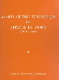 Armées, guerre et politique en Afrique du Nord (XIXe-XXe siècles)