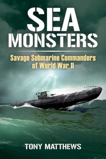 Sea Monsters - Savage Submarine Commanders of World War Two