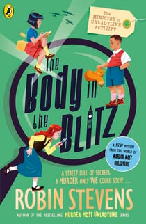 The Ministry of Unladylike Activity 2: The Body in the Blitz - the exciting new adventure from the bestselling author of Murder Most Unladylike