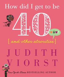 How Did I Get to Be Forty - And Other Atrocities