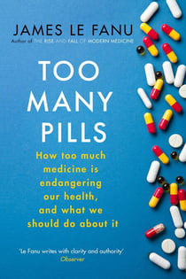 Too Many Pills - How Too Much Medicine is Endangering Our Health and What We Can Do About It