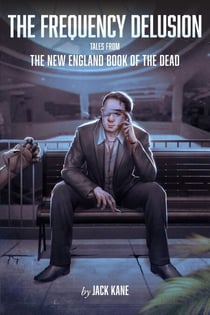The Frequency Delusion: Tales From The New England Book of The Dead - The New England Book of The Dead