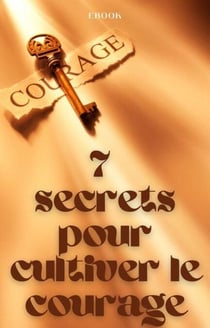 7 secrets pour cultiver le courage - Mental