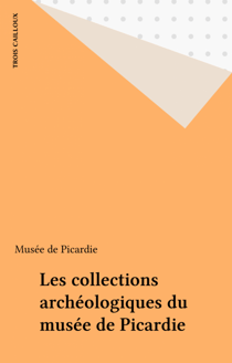 Les collections archéologiques du musée de Picardie