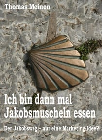 Ich bin dann mal Jakobsmuscheln essen - Der Jakobsweg - nur eine Marketing-Idee?