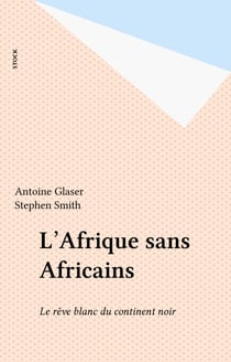 L'Afrique sans Africains - Le rêve blanc du continent noir