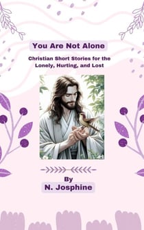 You Are Not Alone - Christian Short Stories for the Lonely, Hurting, and Lost