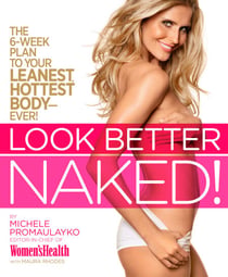Look Better Naked - The 6-week plan to your leanest, hottest body--ever!