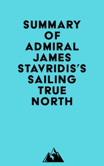 Summary of Admiral James Stavridis's Sailing True North