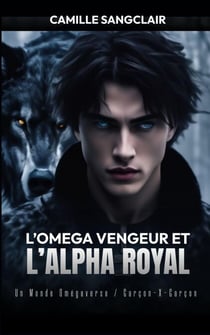 L’Omega Vengeur et l’Alpha Royal : Un Monde Omégaverse / Garçon-X-Garçon