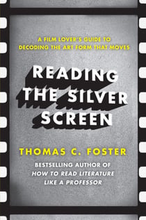Reading the Silver Screen - A Film Lover's Guide to Decoding the Art Form That Moves
