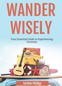 Wander Wisely: Your Essential Guide to Experiencing Germany
