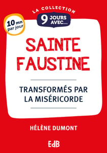 9 jours avec sainte Faustine - Transformés par la miséricorde