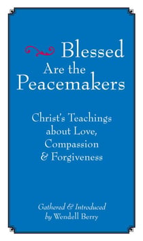Blessed Are the Peacemakers - Christ's Teachings About Love, Compassion and Forgiveness