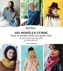 100 modèles femme tricot - Pour se tricoter toute une garde-robe, bonnets, snoods, écharpes, pulls, ponchos, gilets etc