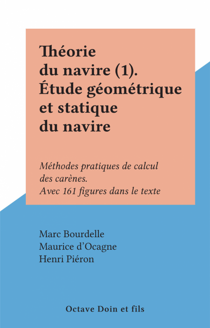 Théorie du navire (1). Étude géométrique et statique du navire - Méthodes pratiques de calcul des carènes. Avec 161 figures dans le texte
