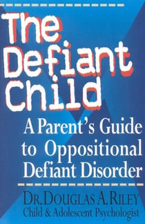 The Defiant Child - A Parent's Guide to Oppositional Defiant Disorder