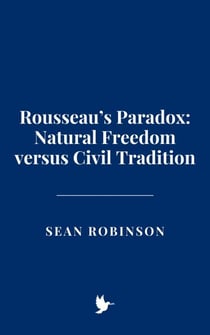 Rousseau’s Paradox: Natural Freedom versus Civil Tradition