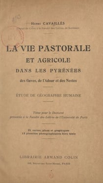 La vie pastorale et agricole dans les Pyrénées des Gaves, de l'Adour et des Nestes - Étude de géographie humaine. Thèse pour le Doctorat, présentée à la Faculté des lettres de l'Université de Paris. 21 cartes, plans et graphiques, 13 planches photograp...