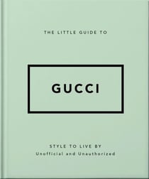 The Little Guide to Gucci - Style to Live By