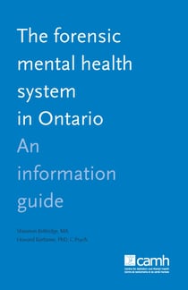 The Forensic Mental Health System in Ontario - An Information Guide